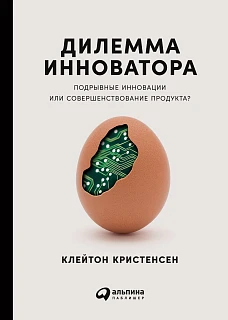 Обложка книги Дилемма инноватора: Подрывные инновации или совершенствование продукта?