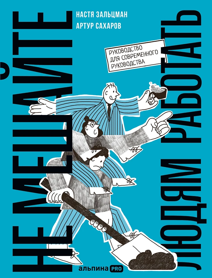 Не мешайте людям работать. Руководство для современного руководства