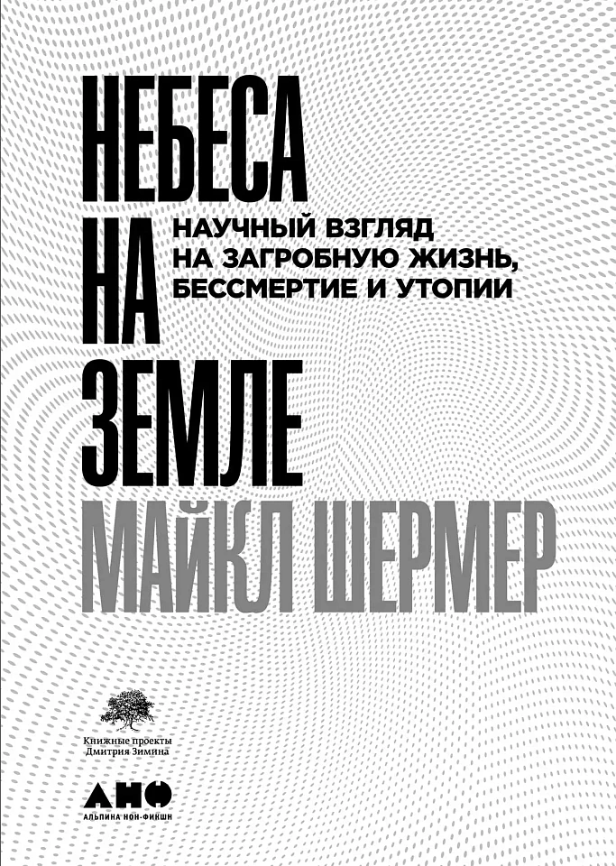 Небеса на земле: Научный взгляд на загробную жизнь, бессмертие и утопии