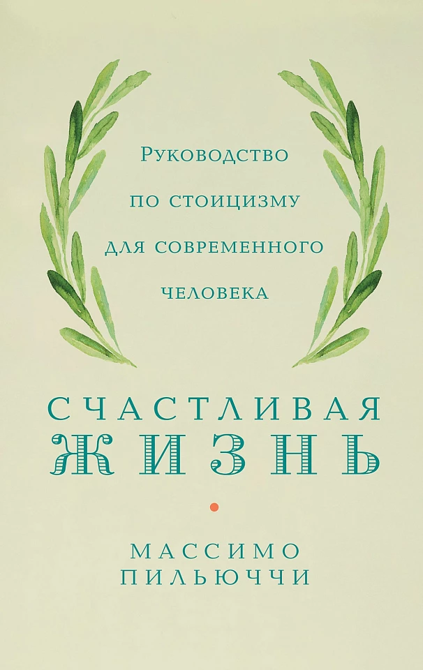 Счастливая жизнь: Руководство по стоицизму для современного человека