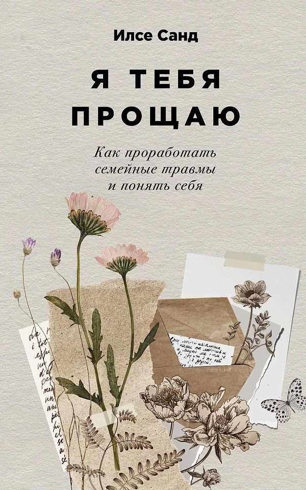 Я тебя прощаю: Как проработать семейные травмы и понять себя Я тебя прощаю: Как проработать семейные травмы и понять себя