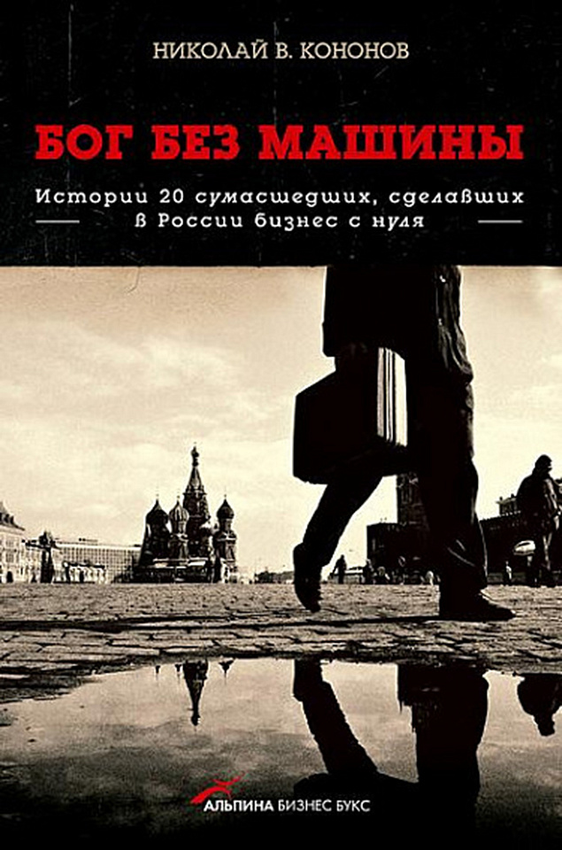 Бог без машины: Истории 20 сумасшедших, сделавших в России бизнес с нуля