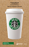 Бехар Говард Дело не в кофе: Корпоративная культура Starbucks