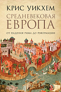 Крис Уикхем Средневековая Европа: От падения Рима до Реформации 35950