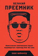 Анна Файфилд Великий преемник: Божественно совершенная судьба выдающегося товарища Ким Чен Ына 34040