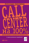 Самолюбова Александра Call Center на 100%: Практическое руководство по организации центра обслуживания вызовов