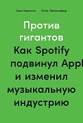 Свен Карлсон, Юнас Лейонхуфвуд Против гигантов: Как Spotify подвинул Apple и изменил музыкальную индустрию