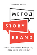 Дональд Миллер Метод StoryBrand: Расскажите о своем бренде так, чтобы в него влюбились