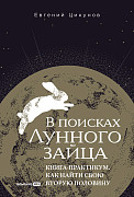 Евгений Цикунов В поисках Лунного зайца. Книга-практикум. Как найти свою вторую половину