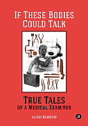 Решетун Алексей If These Bodies Could Talk: True Tales of a Medical Examiner
